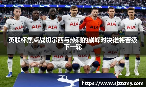 英联杯焦点战切尔西与热刺的巅峰对决谁将晋级下一轮