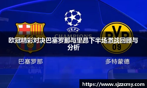 欧冠精彩对决巴塞罗那与里昂下半场激战回顾与分析
